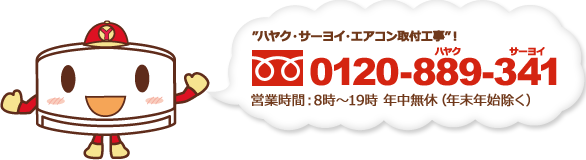 お気軽にお問い合わせください！ 0120-889-341 営業時間：8時～19時 年中無休（年末年始除く）